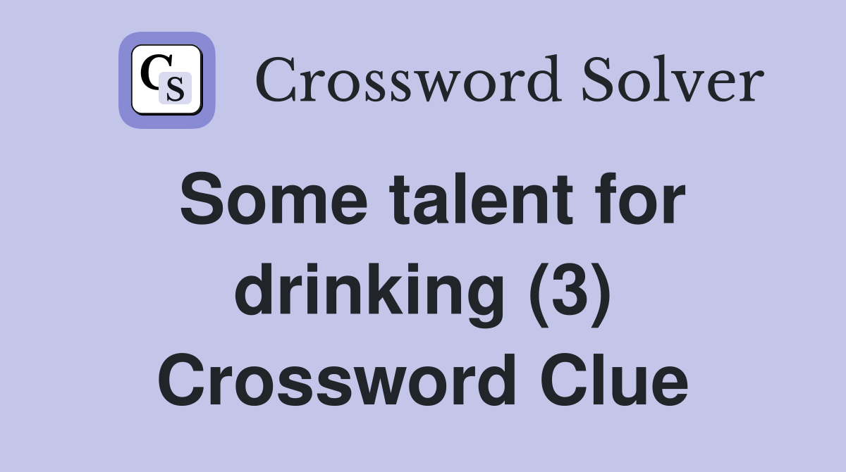 Some talent for drinking (3) Crossword Clue Answers Crossword Solver